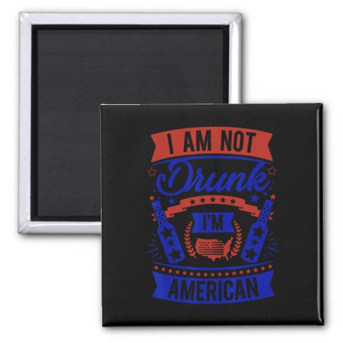 Am Not Drunk Im American 4th Of July  Magnet