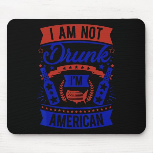 Am Not Drunk Im American 4th Of July  Mouse Pad