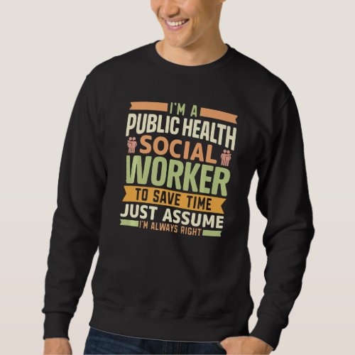 Am Public Health Social Worker To Save Time Im Al Sweatshirt
