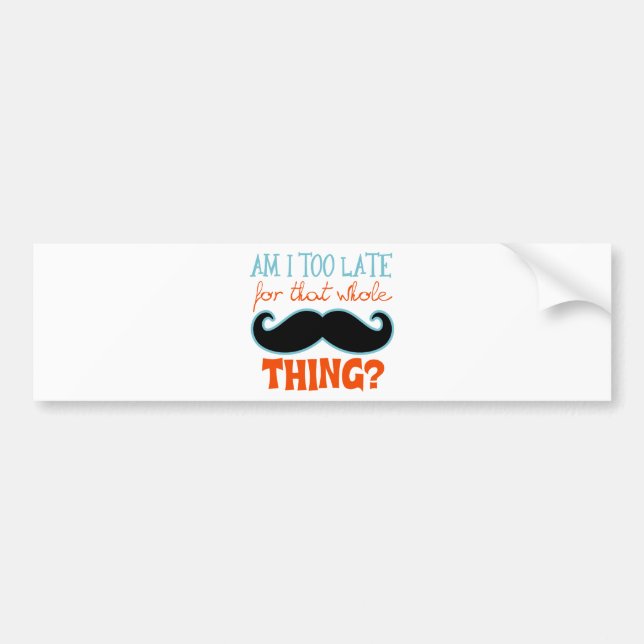 Am Too Late Mustache Bumper Sticker (Front)