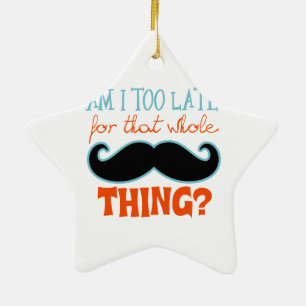 Am Too Late Mustache Ceramic Ornament