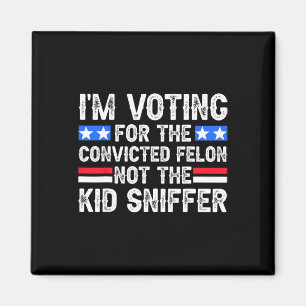 Am Voting Convicted Felon Trump 2024 Not Kid Sniff Magnet