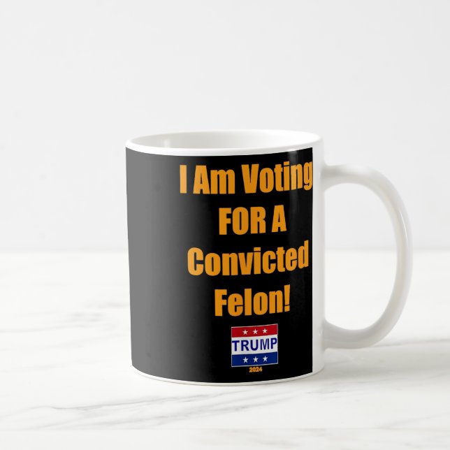 Am Voting For A Convicted Felon Trump 2024  Coffee Mug (Right)