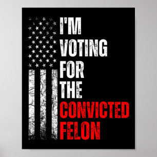 Am Voting For The Convicted Felon Trump 2024 Ameri Poster