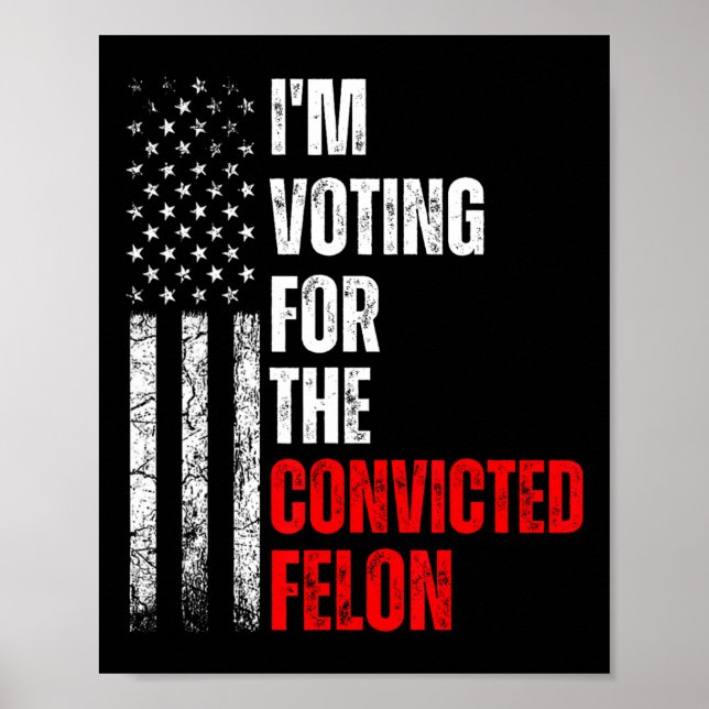 Am Voting For The Convicted Felon Trump 2024 Ameri Poster (Front)