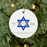 Am Yisrael Chai Hebrew gold blue Star of David Ceramic Ornament<br><div class="desc">Am Yisrael Chai hebrew text with faux gold personalized custom text and blue Star of David on one side of ornament. Israel flag on the other side of ornament. Available in many shapes and materials. Am Yisrael Chai, The people of Israel live, the nation of Israel lives is a Jewish...</div>