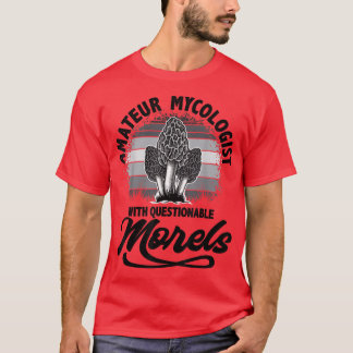 Amateur Mycologist With Questionable Morels, Mushr T-Shirt