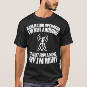 Amateur Radio Im Not Arguing Ham Radio Operator T-Shirt