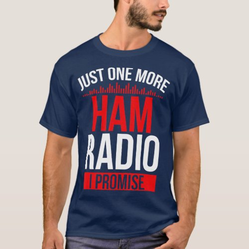 Amateur Radio Operator Just one more Ham Radio I p T_Shirt