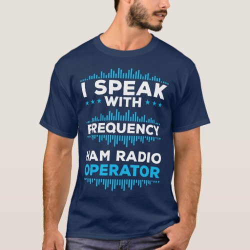 Amateur Radio Operator Speak with Frequency Ham Ra T_Shirt