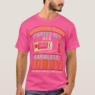 Amateur Radio Started Out As A Harmless Hobby Ham  T-Shirt