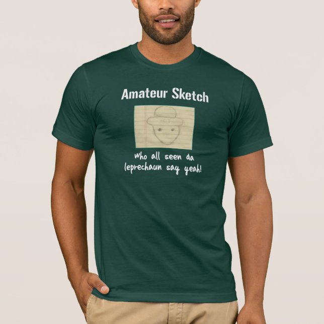 Amateur Sketch Who All Seen Da Leprechaun Say Yeah T-Shirt (Front)
