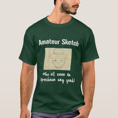 Amateur Sketch Who All Seen Da Leprechaun Say Yeah T_Shirt