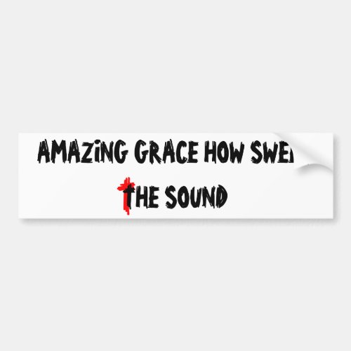 Amazing Grace How Sweet The Sound Bumper Sticker