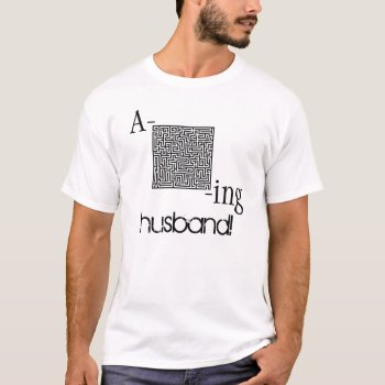 Amazing Husband With A Maze T Shirt by LittleThingsDesigns at Zazzle