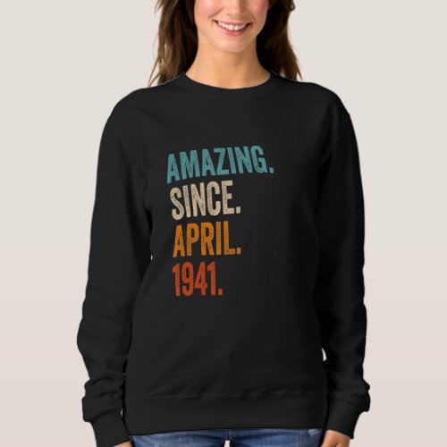 Amazing Since April 1941 82nd Birthday Sweatshirt