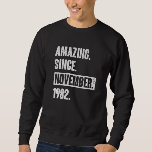 Amazing Since November 1982  40 Year Old 40th Birt Sweatshirt