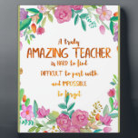 Amazing Teacher Appreciation Gift Sign Thank you Plaque<br><div class="desc">Amazing Teacher Appreciation Gift - Thank you gift - Great teacher sign for the End of the school year - great quote - art prints on various materials. A great gift idea to brighten up your home. Also buy this artwork on phone cases, apparel, mugs, pillows and more. Poster and...</div>