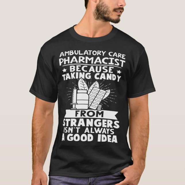Ambulatory Care Pharmacist Candy From Strangers Is T-Shirt (Front)
