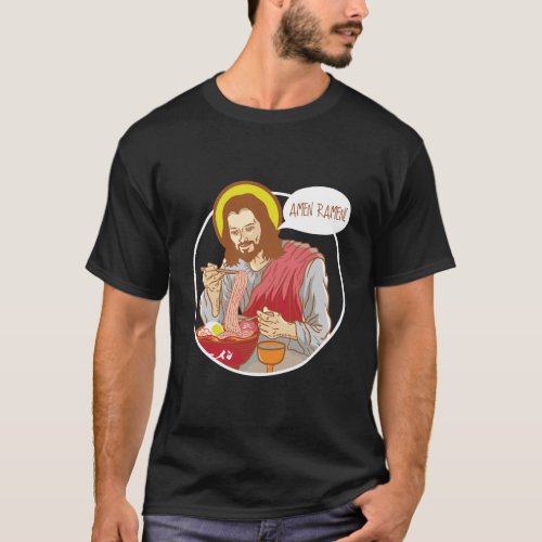 Amen Ramen Jesus Christ Eating Ramen Noodles Soup  T_Shirt