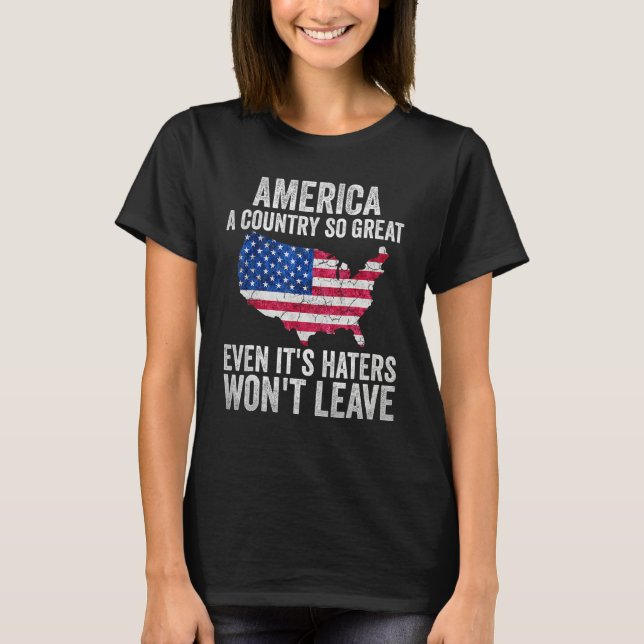 America A Country So Great Even It s Haters Won t  T-Shirt (Front)