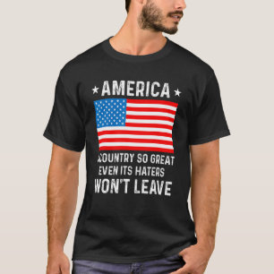 America  A Country So Great Even Its Haters Won t  T-Shirt