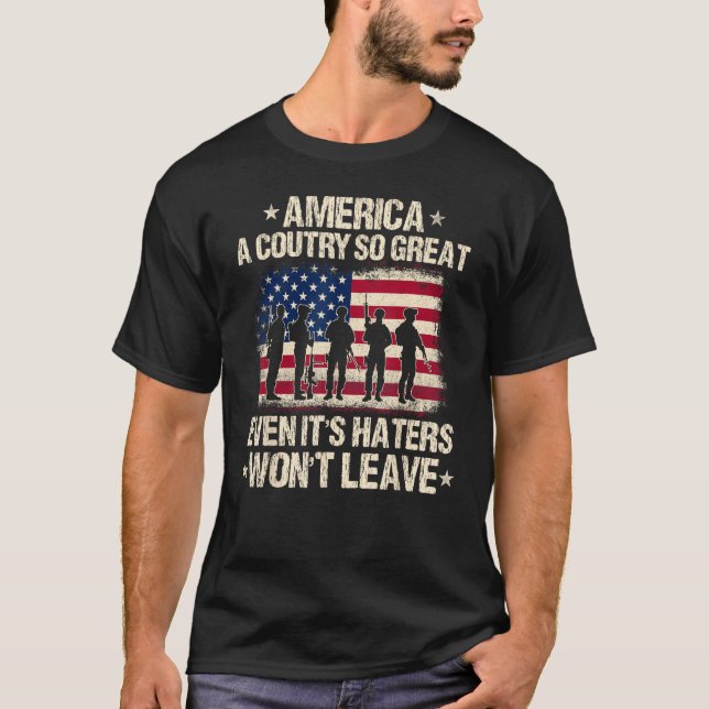 America A Country So Great Even It's Haters Won't  T-Shirt (Front)