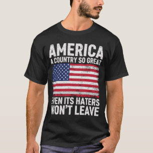America A Country So Great Even It's Haters Won't T-Shirt