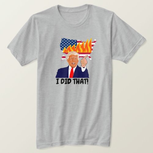 America Burning Trump I Did That T_Shirt