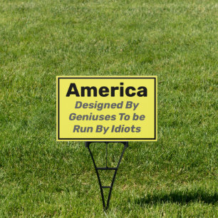 America Designed By Geniuses Run By Idiots Sign