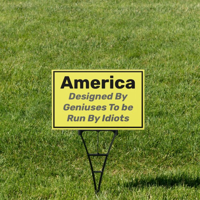 America Designed By Geniuses Run By Idiots Sign (Insitu)