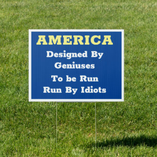 America Designed By Geniuses Run By Idiots Sign