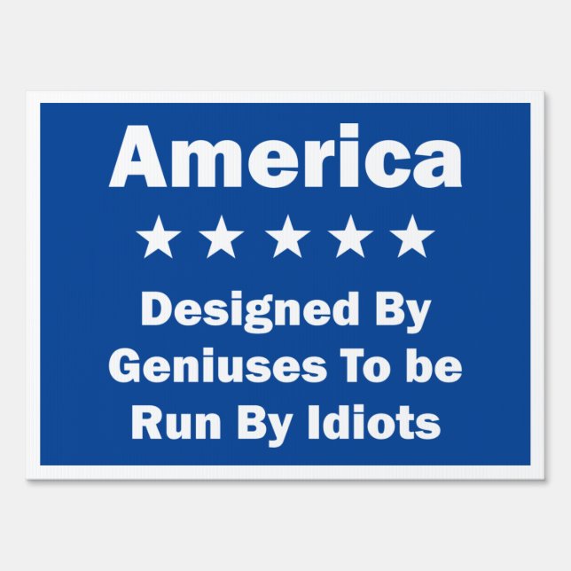 America Designed By Geniuses Run By Idiots Sign (Front)