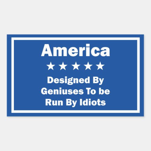 America Designed By Geniuses Run By Idiots Sign Rectangular Sticker