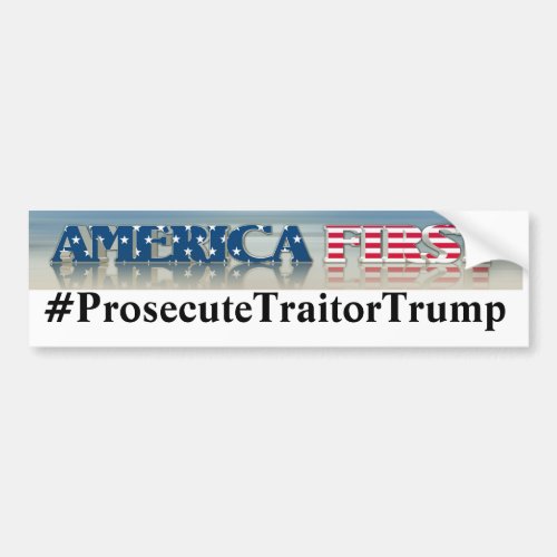 America First Prosecute Traitor Trump Bumper Sticker