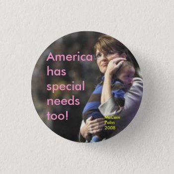 America Has Special Needs Too:  Mccain/palin 2008 Button by funhistory at Zazzle