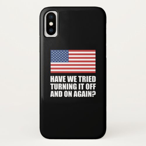 America Have We Tried Turning It Off And On Again iPhone X Case