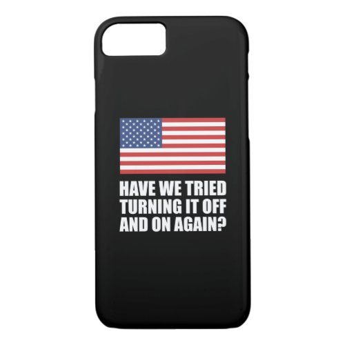 America Have We Tried Turning It Off And On Again iPhone 87 Case