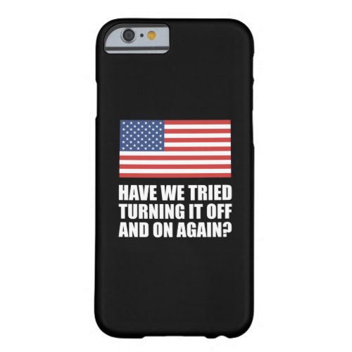 America Have We Tried Turning It Off And On Again Barely There iPhone 6 Case