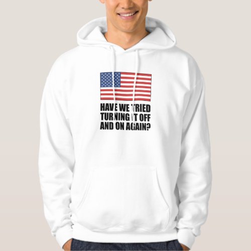 America Have We Tried Turning It Off And On Again Hoodie