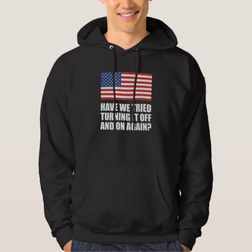 America Have We Tried Turning It Off And On Again Hoodie