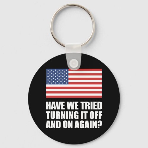 America Have We Tried Turning It Off And On Again Keychain