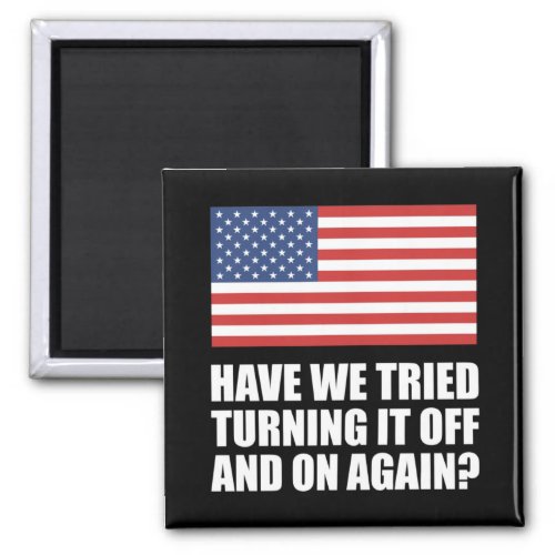 America Have We Tried Turning It Off And On Again Magnet