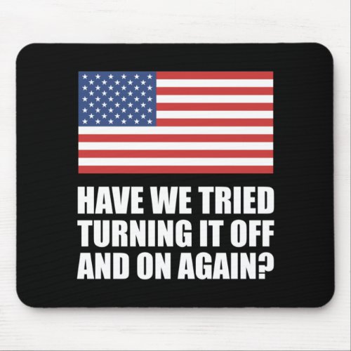 America Have We Tried Turning It Off And On Again Mouse Pad