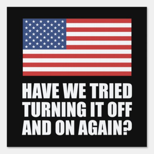 America Have We Tried Turning It Off And On Again Sign