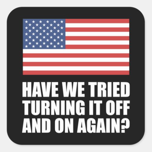 America Have We Tried Turning It Off And On Again Square Sticker