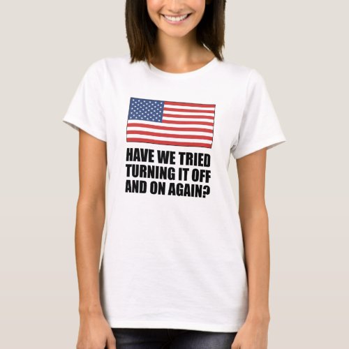 America Have We Tried Turning It Off And On Again T_Shirt