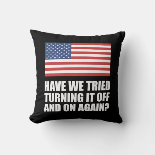 America Have We Tried Turning It Off And On Again Throw Pillow