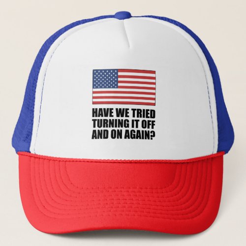 America Have We Tried Turning It Off And On Again Trucker Hat