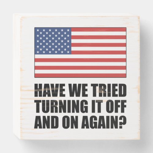 America Have We Tried Turning It Off And On Again Wooden Box Sign